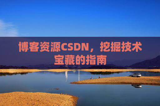 博客资源CSDN，挖掘技术宝藏的指南